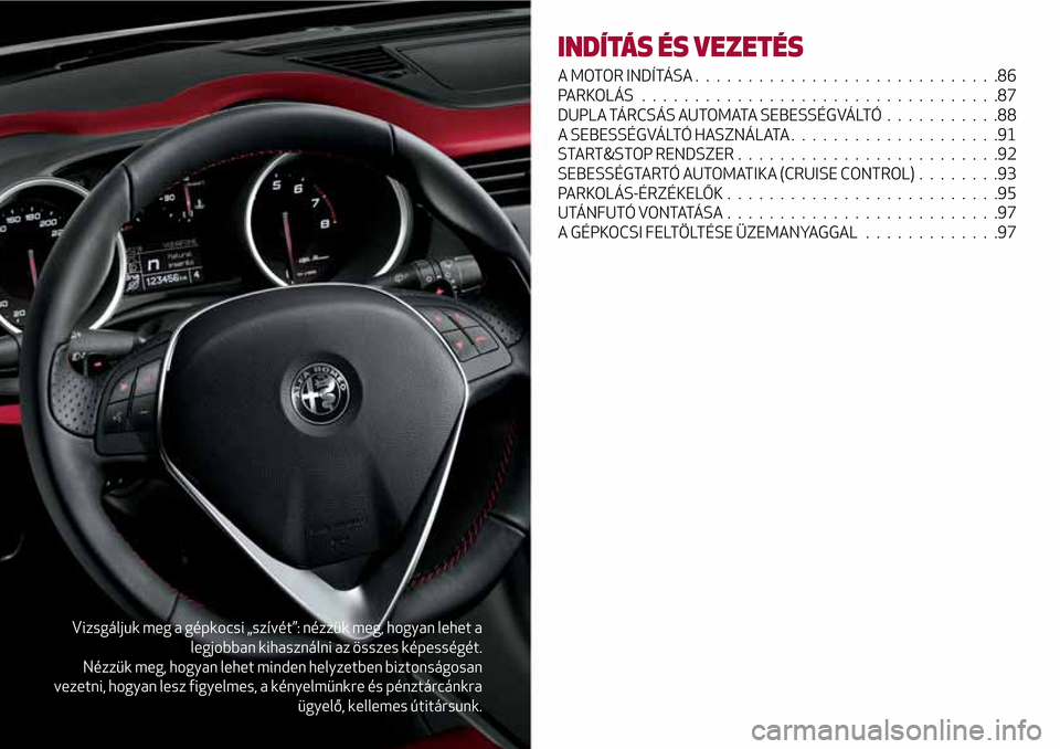 Alfa Romeo Giulietta 2017  Kezelési útmutató (in Hungarian) Vizsgáljuk meg a gépkocsi „szívét”: nézzük meg, hogyan lehet a
legjobban kihasználni az összes képességét.
Nézzük meg, hogyan lehet minden helyzetben biztonságosan
vezetni, hogyan le