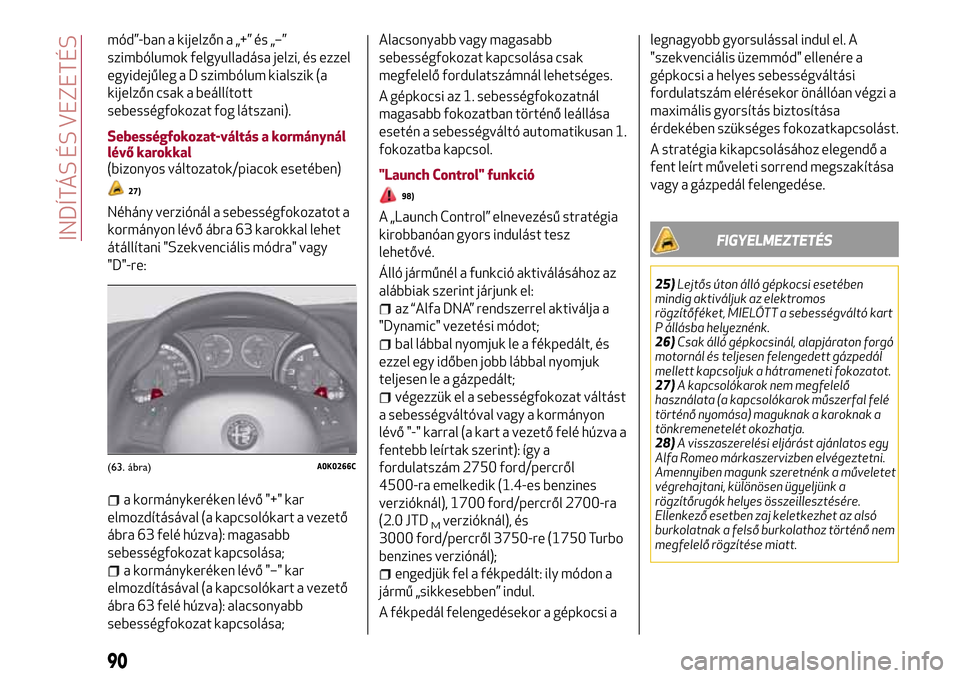 Alfa Romeo Giulietta 2017  Kezelési útmutató (in Hungarian) mód”-ban a kijelzőn a „+” és „–”
szimbólumok felgyulladása jelzi, és ezzel
egyidejűleg a D szimbólum kialszik (a
kijelzőn csak a beállított
sebességfokozat fog látszani).
Sebe