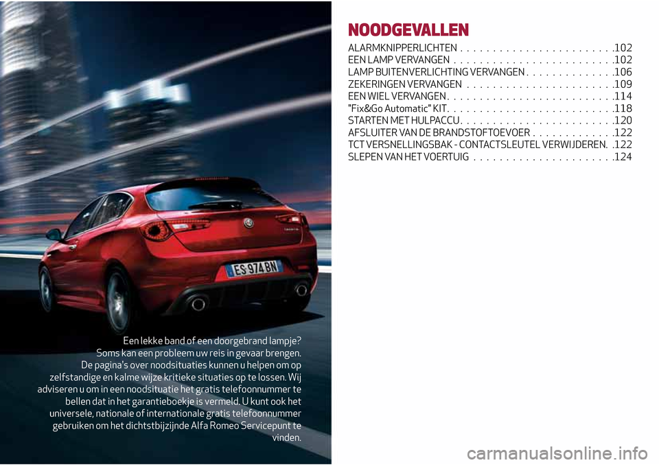 Alfa Romeo Giulietta 2017  Handleiding (in Dutch) Een lekke band of een doorgebrand lampje?
Soms kan een probleem uw reis in gevaar brengen.
De paginas over noodsituaties kunnen u helpen om op
zelfstandige en kalme wijze kritieke situaties op te los