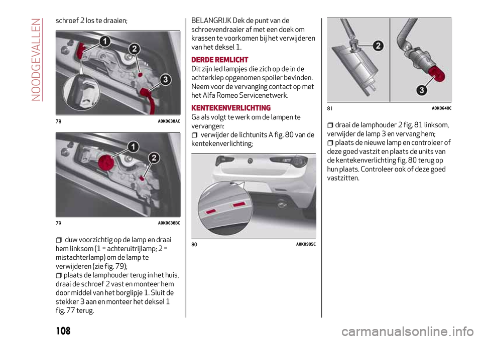 Alfa Romeo Giulietta 2017  Handleiding (in Dutch) schroef 2 los te draaien;
duw voorzichtig op de lamp en draai
hem linksom (1 = achteruitrijlamp; 2 =
mistachterlamp) om de lamp te
verwijderen (zie fig. 79);
plaats de lamphouder terug in het huis,
dr