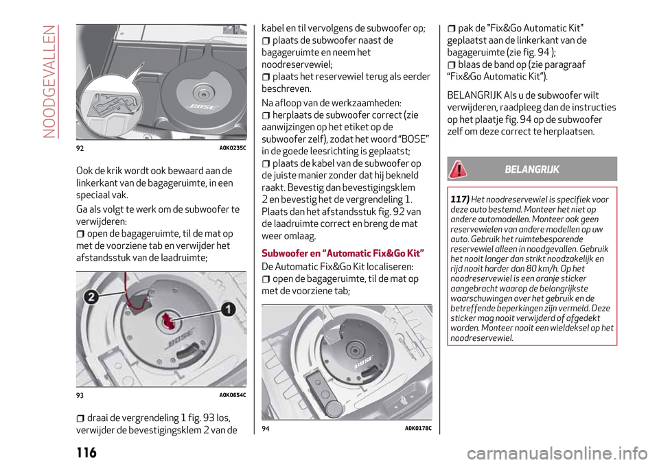 Alfa Romeo Giulietta 2017  Handleiding (in Dutch) Ook de krik wordt ook bewaard aan de
linkerkant van de bagageruimte, in een
speciaal vak.
Ga als volgt te werk om de subwoofer te
verwijderen:
open de bagageruimte, til de mat op
met de voorziene tab 