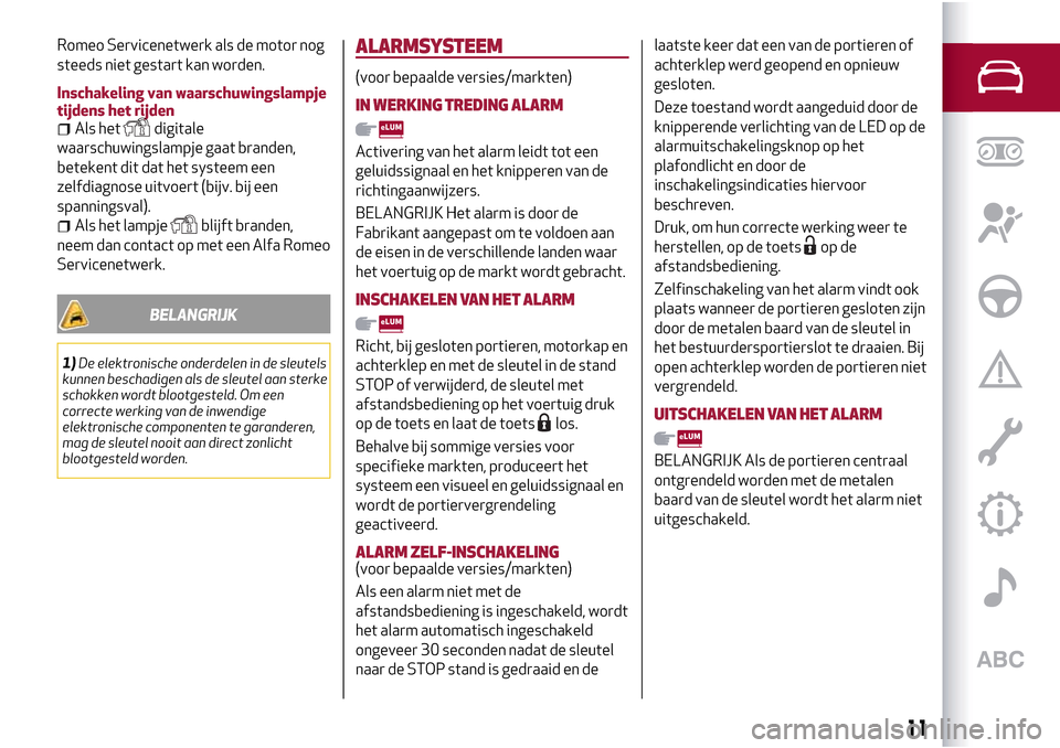 Alfa Romeo Giulietta 2017  Handleiding (in Dutch) Romeo Servicenetwerk als de motor nog
steeds niet gestart kan worden.
Inschakeling van waarschuwingslampje
tijdens het rijden
Als hetdigitale
waarschuwingslampje gaat branden,
betekent dit dat het sys