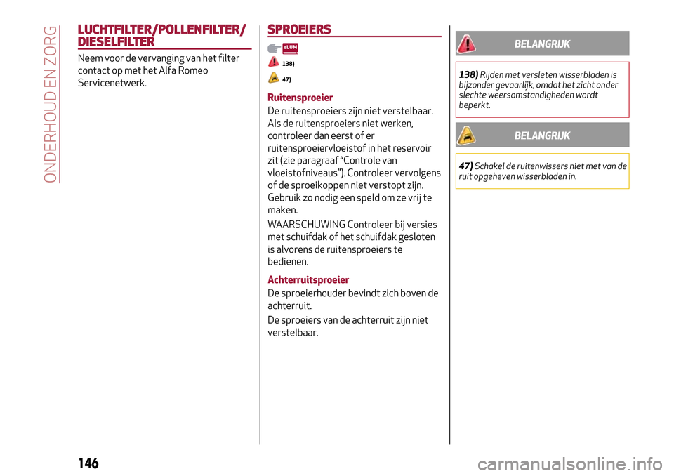 Alfa Romeo Giulietta 2017 Handleiding (in Dutch) LUCHTFILTER/POLLENFILTER/
DIESELFILTER
Neem voor de vervanging van het filter
contact op met het Alfa Romeo
Servicenetwerk.
SPROEIERS
138)
47)
Ruitensproeier
De ruitensproeiers zijn niet verstelbaar.
Alfa Romeo Giulietta 2017 Handleiding (in Dutch) LUCHTFILTER/POLLENFILTER/
DIESELFILTER
Neem voor de vervanging van het filter
contact op met het Alfa Romeo
Servicenetwerk.
SPROEIERS
138)
47)
Ruitensproeier
De ruitensproeiers zijn niet verstelbaar.