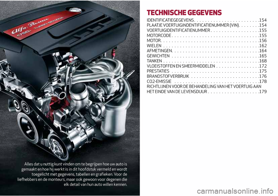 Alfa Romeo Giulietta 2017  Handleiding (in Dutch) Alles dat u nuttig kunt vinden om te begrijpen hoe uw auto is
gemaakt en hoe hij werkt is in dit hoofdstuk vermeld en wordt
toegelicht met gegevens, tabellen en grafieken. Voor de
liefhebbers en de mo