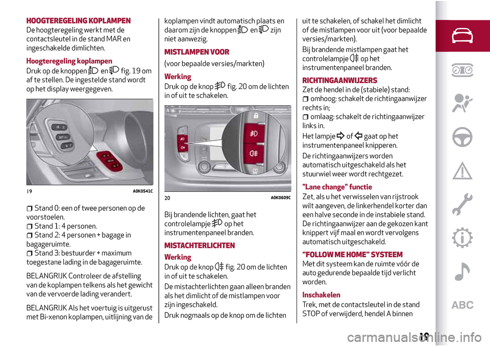 Alfa Romeo Giulietta 2017  Handleiding (in Dutch) HOOGTEREGELING KOPLAMPEN
De hoogteregeling werkt met de
contactsleutel in de stand MAR en
ingeschakelde dimlichten.
Hoogteregeling koplampen
Druk op de knoppen
enfig. 19 om
af te stellen. De ingesteld