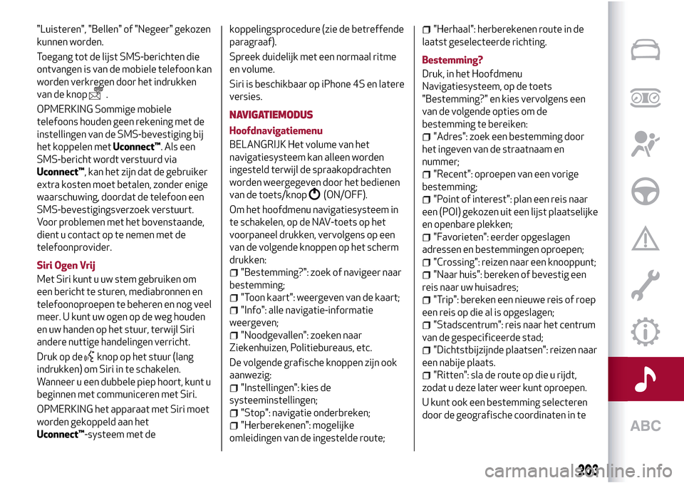 Alfa Romeo Giulietta 2017  Handleiding (in Dutch) "Luisteren", "Bellen" of "Negeer" gekozen
kunnen worden.
Toegang tot de lijst SMS-berichten die
ontvangen is van de mobiele telefoon kan
worden verkregen door het indrukken
van de knop
.
OPMERKING Som
