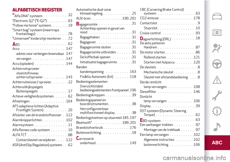Alfa Romeo Giulietta 2017  Handleiding (in Dutch) ALFABETISCH REGISTER
"Alfa DNA"-systeem...........32
"Follow me home" systeem........19
"Universeel" kinderzitje monteren . . .72 "Electronic Q2" ("E-Q2")..........63
"Smart bag" systeem (meertraps
fr