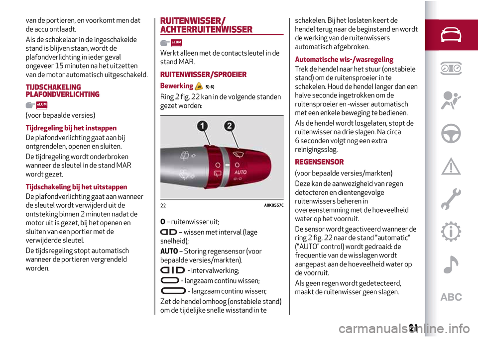 Alfa Romeo Giulietta 2017 Handleiding (in Dutch) van de portieren, en voorkomt men dat
de accu ontlaadt.
Als de schakelaar in de ingeschakelde
stand is blijven staan, wordt de
plafondverlichting in ieder geval
ongeveer 15 minuten na het uitzetten
va Alfa Romeo Giulietta 2017 Handleiding (in Dutch) van de portieren, en voorkomt men dat
de accu ontlaadt.
Als de schakelaar in de ingeschakelde
stand is blijven staan, wordt de
plafondverlichting in ieder geval
ongeveer 15 minuten na het uitzetten
va
