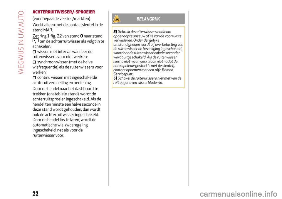 Alfa Romeo Giulietta 2017  Handleiding (in Dutch) ACHTERRUITWISSER/-SPROEIER
(voor bepaalde versies/markten)
Werkt alleen met de contactsleutel in de
stand MAR.
Zet ring 1 fig. 22 van standOnaar stand
om de achterruitwisser als volgt in te
schakelen: