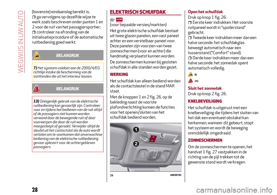 Alfa Romeo Giulietta 2017 Handleiding (in Dutch) (bovenste) eindaanslag bereikt is;
ga vervolgens op dezelfde wijze te
werk zoals beschreven onder punten 1 en
2 voor de ruit van het passagiersportier;
controleer na afronding van de
initialisatieproc Alfa Romeo Giulietta 2017 Handleiding (in Dutch) (bovenste) eindaanslag bereikt is;
ga vervolgens op dezelfde wijze te
werk zoals beschreven onder punten 1 en
2 voor de ruit van het passagiersportier;
controleer na afronding van de
initialisatieproc