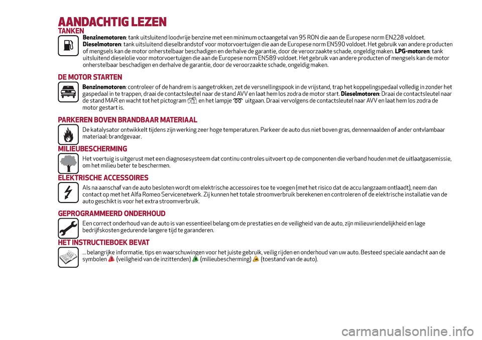 Alfa Romeo Giulietta 2017  Handleiding (in Dutch) AANDACHTIG LEZENTANKENBenzinemotoren: tank uitsluitend loodvrije benzine met een minimum octaangetal van 95 RON die aan de Europese norm EN228 voldoet.
Dieselmotoren: tank uitsluitend dieselbrandstof 