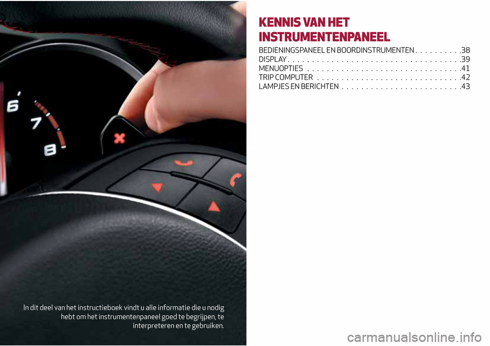 Alfa Romeo Giulietta 2017 Handleiding (in Dutch) In dit deel van het instructieboek vindt u alle informatie die u nodig
hebt om het instrumentenpaneel goed te begrijpen, te
interpreteren en te gebruiken.
KENNIS VAN HET
INSTRUMENTENPANEEL
BEDIENINGSP Alfa Romeo Giulietta 2017 Handleiding (in Dutch) In dit deel van het instructieboek vindt u alle informatie die u nodig
hebt om het instrumentenpaneel goed te begrijpen, te
interpreteren en te gebruiken.
KENNIS VAN HET
INSTRUMENTENPANEEL
BEDIENINGSP