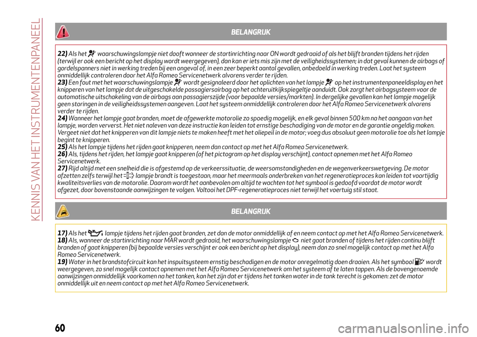 Alfa Romeo Giulietta 2017  Handleiding (in Dutch) BELANGRIJK
22)Als hetwaarschuwingslampje niet dooft wanneer de startinrichting naar ON wordt gedraaid of als het blijft branden tijdens het rijden
(terwijl er ook een bericht op het display wordt weer