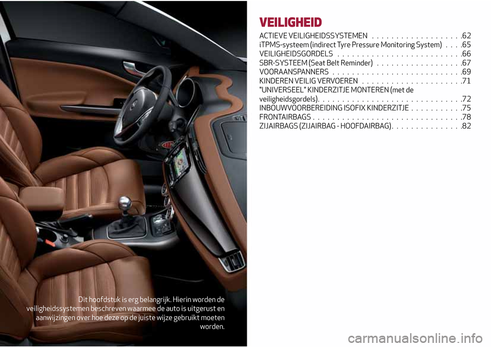 Alfa Romeo Giulietta 2017 Handleiding (in Dutch) Dit hoofdstuk is erg belangrijk. Hierin worden de
veiligheidssystemen beschreven waarmee de auto is uitgerust en
aanwijzingen over hoe deze op de juiste wijze gebruikt moeten
worden.
VEILIGHEID
ACTIEV Alfa Romeo Giulietta 2017 Handleiding (in Dutch) Dit hoofdstuk is erg belangrijk. Hierin worden de
veiligheidssystemen beschreven waarmee de auto is uitgerust en
aanwijzingen over hoe deze op de juiste wijze gebruikt moeten
worden.
VEILIGHEID
ACTIEV