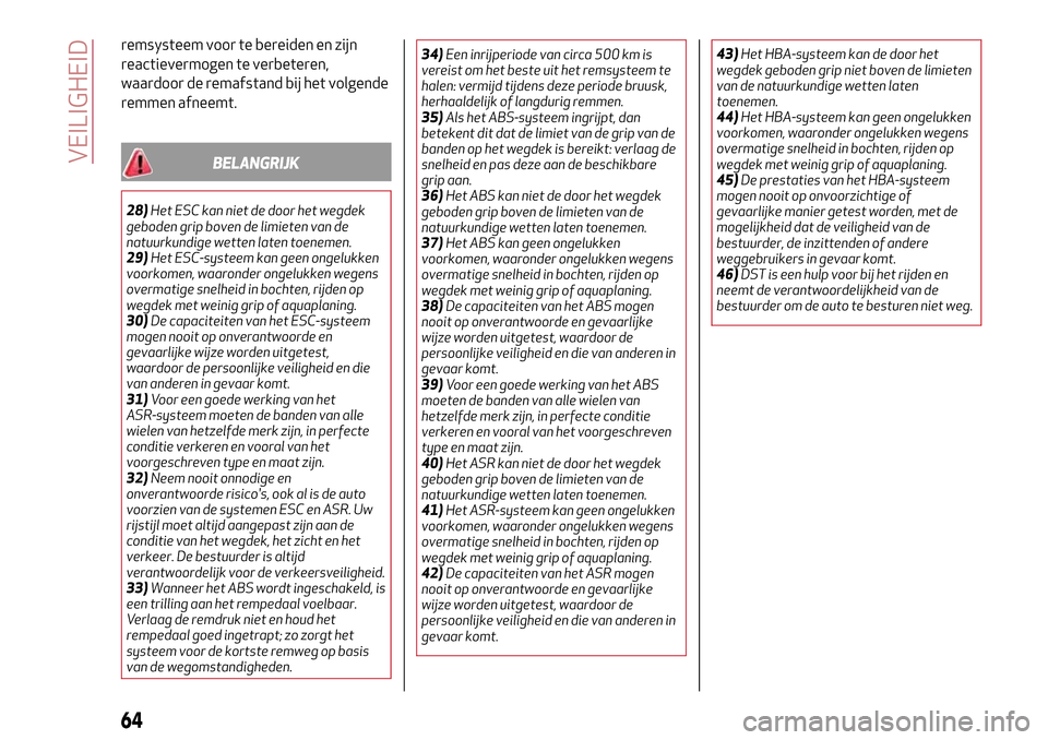 Alfa Romeo Giulietta 2017  Handleiding (in Dutch) remsysteem voor te bereiden en zijn
reactievermogen te verbeteren,
waardoor de remafstand bij het volgende
remmen afneemt.
BELANGRIJK
28)Het ESC kan niet de door het wegdek
geboden grip boven de limie