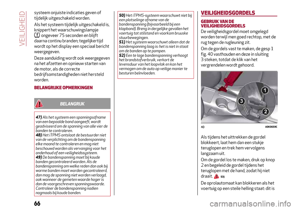 Alfa Romeo Giulietta 2017  Handleiding (in Dutch) systeem onjuiste indicaties geven of
tijdelijk uitgeschakeld worden.
Als het systeem tijdelijk uitgeschakeld is,
knippert het waarschuwingslampje
ongeveer 75 seconden en blijft
daarna continu branden;