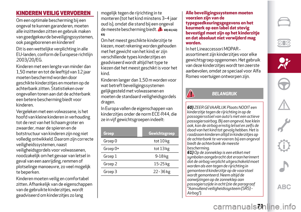 Alfa Romeo Giulietta 2017  Handleiding (in Dutch) KINDEREN VEILIG VERVOEREN
Om een optimale bescherming bij een
ongeval te kunnen garanderen, moeten
alle inzittenden zitten en gebruik maken
van goedgekeurde beveiligingssystemen,
ook pasgeborenen en k