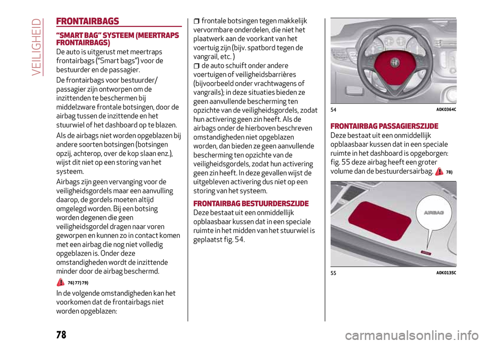 Alfa Romeo Giulietta 2017  Handleiding (in Dutch) FRONTAIRBAGS
“SMART BAG”SYSTEEM (MEERTRAPS
FRONTAIRBAGS)
De auto is uitgerust met meertraps
frontairbags (“Smart bags”) voor de
bestuurder en de passagier.
De frontairbags voor bestuurder/
pas