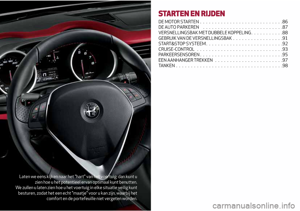 Alfa Romeo Giulietta 2017  Handleiding (in Dutch) Laten we eens kijken naar het "hart" van het voertuig: dan kunt u
zien hoe u het potentieel ervan optimaal kunt benutten.
We zullen u laten zien hoe u het voertuig in elke situatie veilig kunt
besture