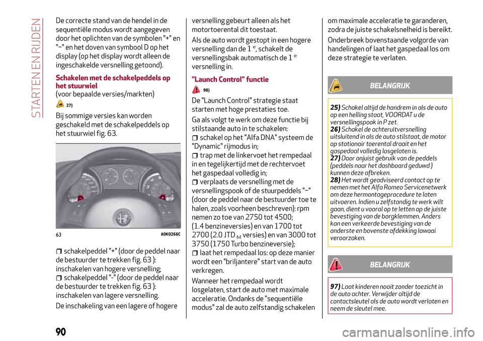 Alfa Romeo Giulietta 2017  Handleiding (in Dutch) De correcte stand van de hendel in de
sequentiële modus wordt aangegeven
door het oplichten van de symbolen "+" en
"−" en het doven van symbool D op het
display (op het display wordt alleen de
inge