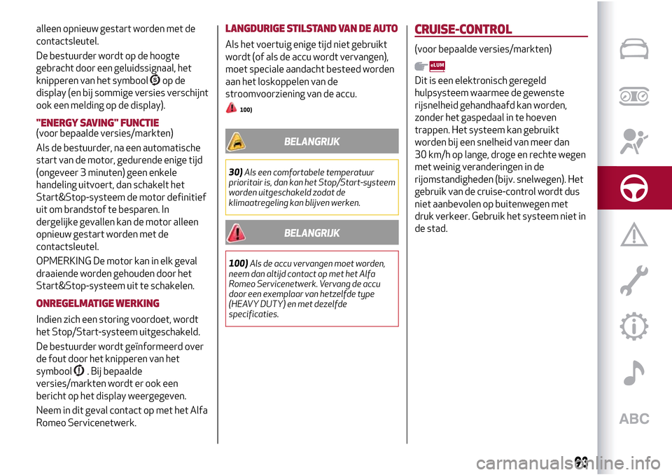 Alfa Romeo Giulietta 2017  Handleiding (in Dutch) alleen opnieuw gestart worden met de
contactsleutel.
De bestuurder wordt op de hoogte
gebracht door een geluidssignaal, het
knipperen van het symbool
op de
display (en bij sommige versies verschijnt
o