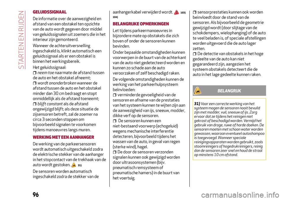 Alfa Romeo Giulietta 2017  Handleiding (in Dutch) GELUIDSSIGNAAL
De informatie over de aanwezigheid en
afstand van een obstakel ten opzichte
van de auto wordt gegeven door middel
van geluidssignalen uit zoemers die in het
interieur zijn gemonteerd.
W