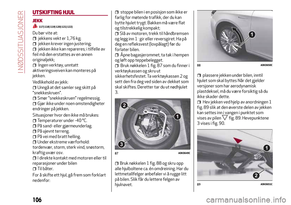 Alfa Romeo Giulietta 2017 Brukerhåndbok (in Norwegian) UTSKIFTING HJUL
JEKK
117) 118) 119) 120) 121) 122)
Du bør vite at:
jekkens vekt er 1,76 kg;
jekken krever ingen justering;
jekken ikke kan repareres; i tilfelle av
feil må den erstattes av en annen
Alfa Romeo Giulietta 2017 Brukerhåndbok (in Norwegian) UTSKIFTING HJUL
JEKK
117) 118) 119) 120) 121) 122)
Du bør vite at:
jekkens vekt er 1,76 kg;
jekken krever ingen justering;
jekken ikke kan repareres; i tilfelle av
feil må den erstattes av en annen