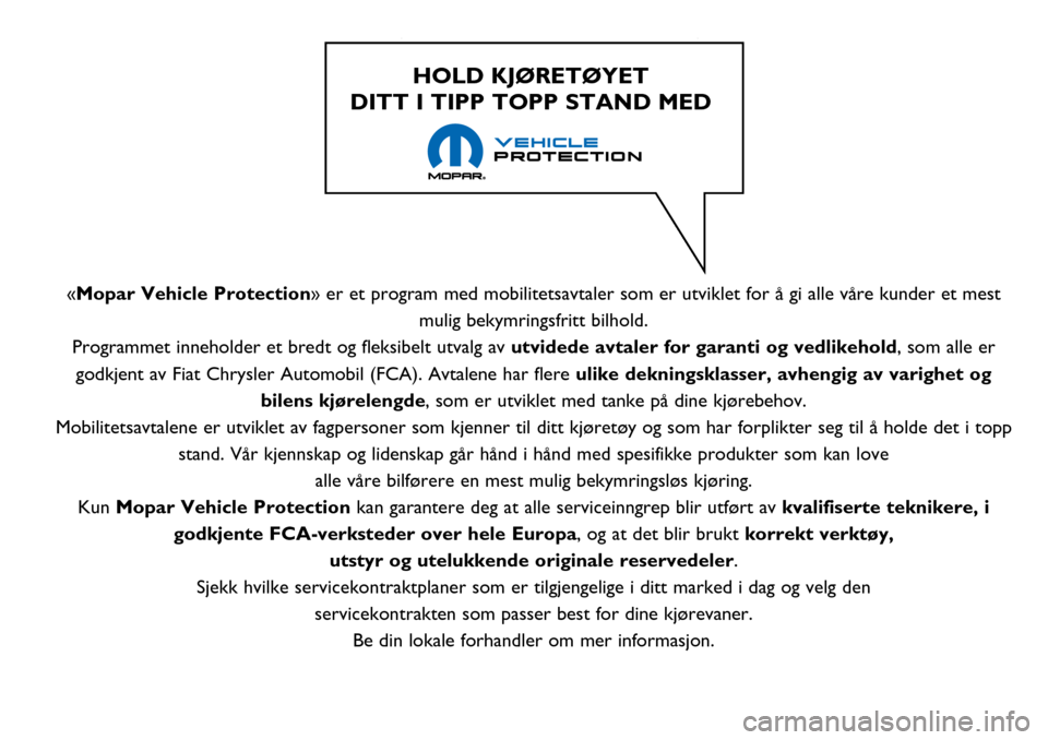 Alfa Romeo Giulietta 2017 Brukerhåndbok (in Norwegian) «Mopar Vehicle Protection» er et program med mobilitetsavtaler som er utviklet for å gi alle våre kunder et mest
mulig bekymringsfritt bilhold.
Programmet inneholder et bredt og fleksibelt utvalg Alfa Romeo Giulietta 2017 Brukerhåndbok (in Norwegian) «Mopar Vehicle Protection» er et program med mobilitetsavtaler som er utviklet for å gi alle våre kunder et mest
mulig bekymringsfritt bilhold.
Programmet inneholder et bredt og fleksibelt utvalg