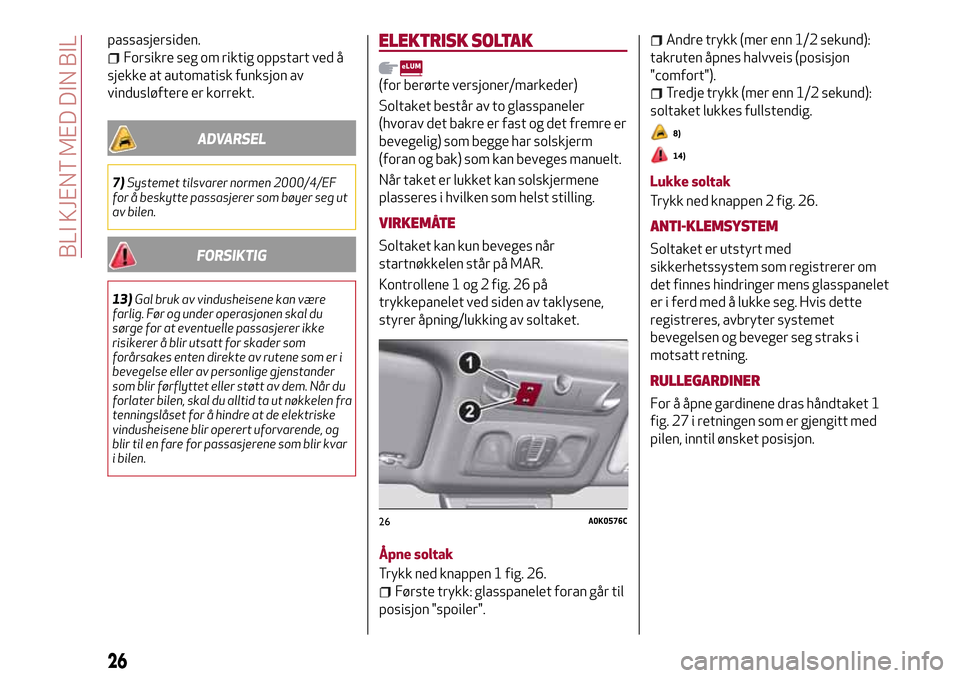 Alfa Romeo Giulietta 2017  Brukerhåndbok (in Norwegian) passasjersiden.
Forsikre seg om riktig oppstart ved å
sjekke at automatisk funksjon av
vindusløftere er korrekt.
ADVARSEL
7)Systemet tilsvarer normen 2000/4/EF
for å beskytte passasjerer som bøyer
