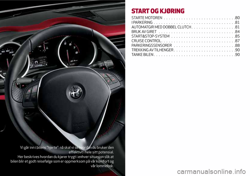 Alfa Romeo Giulietta 2017  Brukerhåndbok (in Norwegian) Vi går inn i bilens "hjerte": nå skal vi se hvordan du bruker den
effektivt i hele sitt potensial.
Her beskrives hvordan du kjører trygt i enhver situasjon slik at
bilen blir et godt reisefølge so