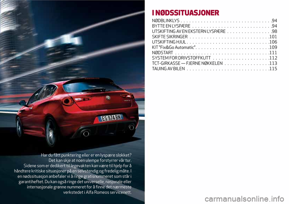 Alfa Romeo Giulietta 2017 Brukerhåndbok (in Norwegian) Har du fått punktering eller er en lyspære slokket?
Det kan skje at noen ulempe forstyrrer vår tur.
Sidene som er dedikert til legevakten kan være til hjelp for å
håndtere kritiske situasjoner p Alfa Romeo Giulietta 2017 Brukerhåndbok (in Norwegian) Har du fått punktering eller er en lyspære slokket?
Det kan skje at noen ulempe forstyrrer vår tur.
Sidene som er dedikert til legevakten kan være til hjelp for å
håndtere kritiske situasjoner p