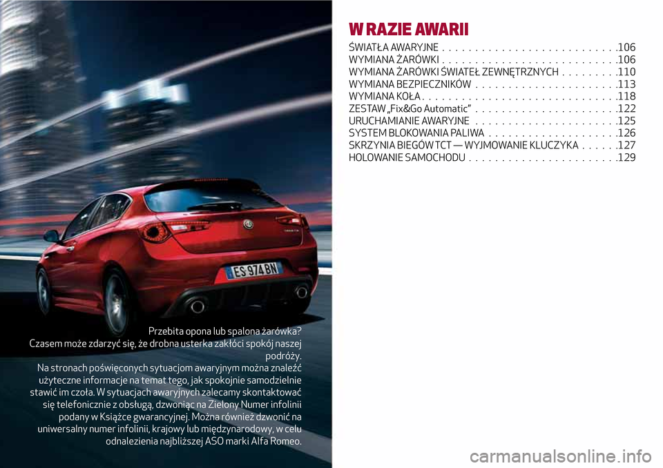 Alfa Romeo Giulietta 2017  Instrukcja Obsługi (in Polish) Przebita opona lub spalona żarówka?
Czasem może zdarzyć się, że drobna usterka zakłóci spokój naszej
podróży.
Na stronach poświęconych sytuacjom awaryjnym można znaleźć
użyteczne info