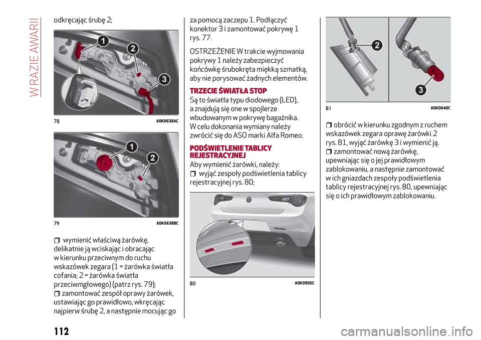 Alfa Romeo Giulietta 2017 Instrukcja Obsługi (in Polish) odkręcając śrubę 2;
wymienić właściwą żarówkę,
delikatnie ją wciskając i obracając
w kierunku przeciwnym do ruchu
wskazówek zegara (1 = żarówka światła
cofania; 2 = żarówka świat Alfa Romeo Giulietta 2017 Instrukcja Obsługi (in Polish) odkręcając śrubę 2;
wymienić właściwą żarówkę,
delikatnie ją wciskając i obracając
w kierunku przeciwnym do ruchu
wskazówek zegara (1 = żarówka światła
cofania; 2 = żarówka świat