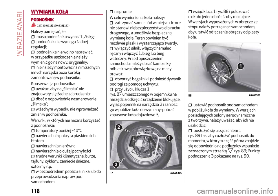 Alfa Romeo Giulietta 2017 Instrukcja Obsługi (in Polish) WYMIANA KOŁA
PODNOŚNIK
117) 118) 119) 120) 121) 122)
Należy pamiętać, że:
masa podnośnika wynosi 1,76 kg;
podnośnik nie wymaga żadnej
regulacji;
podnośnika nie wolno naprawiać;
w przypadku Alfa Romeo Giulietta 2017 Instrukcja Obsługi (in Polish) WYMIANA KOŁA
PODNOŚNIK
117) 118) 119) 120) 121) 122)
Należy pamiętać, że:
masa podnośnika wynosi 1,76 kg;
podnośnik nie wymaga żadnej
regulacji;
podnośnika nie wolno naprawiać;
w przypadku