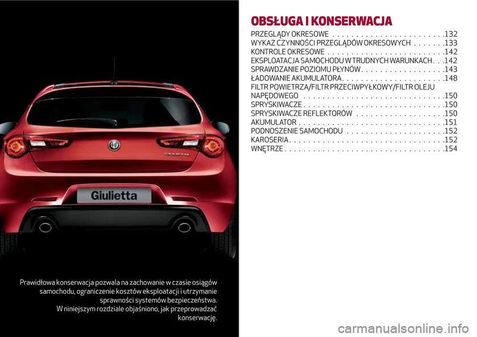 Alfa Romeo Giulietta 2017  Instrukcja Obsługi (in Polish) Prawidłowa konserwacja pozwala na zachowanie w czasie osiągów
samochodu, ograniczenie kosztów eksploatacji i utrzymanie
sprawności systemów bezpieczeństwa.
W niniejszym rozdziale objaśniono, j
