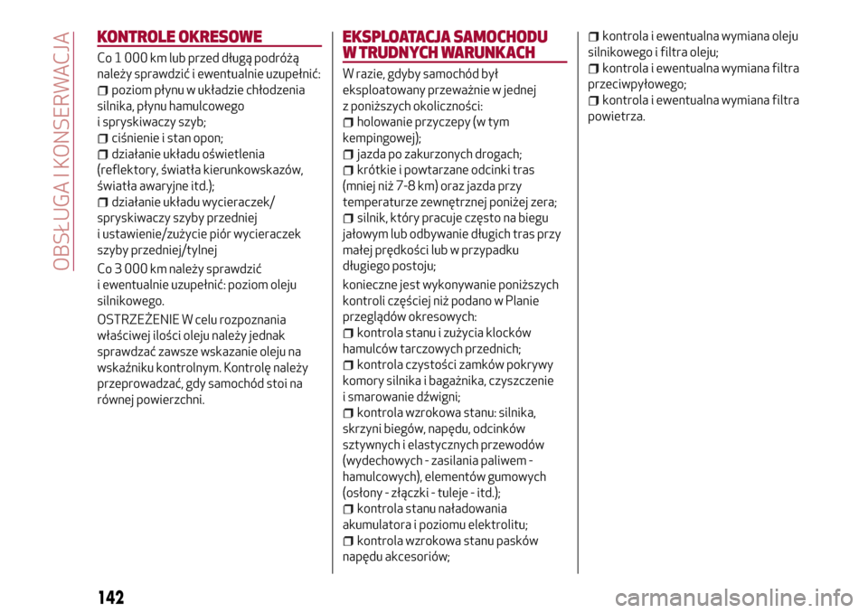 Alfa Romeo Giulietta 2017  Instrukcja Obsługi (in Polish) KONTROLE OKRESOWE
Co 1 000 km lub przed długą podróżą
należy sprawdzić i ewentualnie uzupełnić:
poziom płynu w układzie chłodzenia
silnika, płynu hamulcowego
i spryskiwaczy szyb;
ciśnien