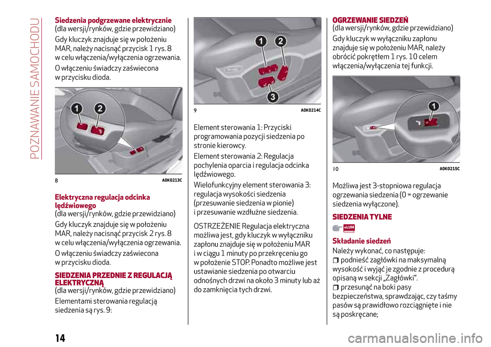Alfa Romeo Giulietta 2017  Instrukcja Obsługi (in Polish) Siedzenia podgrzewane elektrycznie
(dla wersji/rynków, gdzie przewidziano)
Gdy kluczyk znajduje się w położeniu
MAR, należy nacisnąć przycisk 1 rys. 8
w celu włączenia/wyłączenia ogrzewania