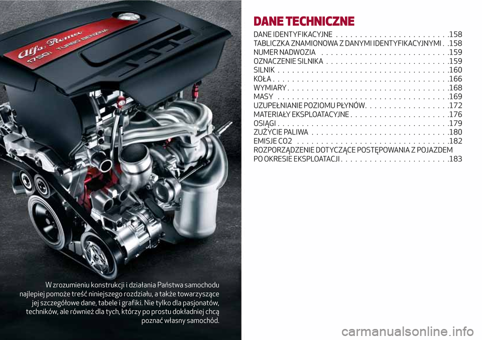Alfa Romeo Giulietta 2017  Instrukcja Obsługi (in Polish) W zrozumieniu konstrukcji i działania Państwa samochodu
najlepiej pomoże treść niniejszego rozdziału, a także towarzyszące
jej szczegółowe dane, tabele i grafiki. Nie tylko dla pasjonatów,
