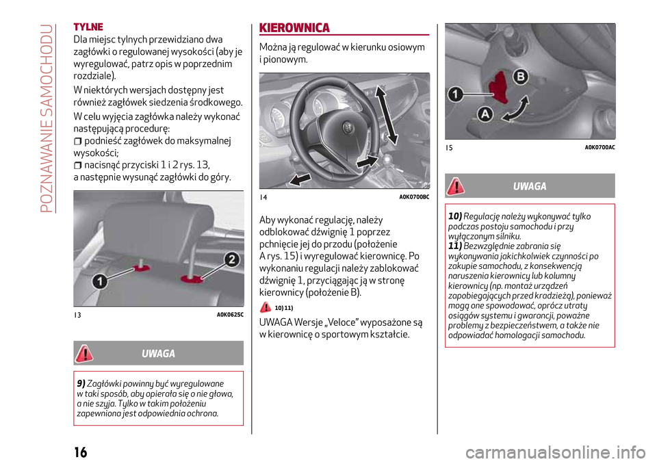 Alfa Romeo Giulietta 2017  Instrukcja Obsługi (in Polish) TYLNE
Dla miejsc tylnych przewidziano dwa
zagłówki o regulowanej wysokości (aby je
wyregulować, patrz opis w poprzednim
rozdziale).
W niektórych wersjach dostępny jest
również zagłówek siedz