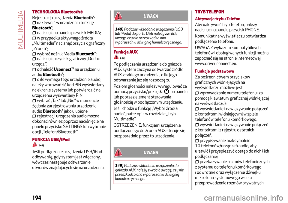 Alfa Romeo Giulietta 2017  Instrukcja Obsługi (in Polish) TECHNOLOGIA Bluetooth®
Rejestracja urządzeniaBluetooth®:uaktywnić w urządzeniu funkcję
Bluetooth®;nacisnąć na panelu przycisk MEDIA;
w przypadku aktywnego źródła
„Multimedia” nacisną�
