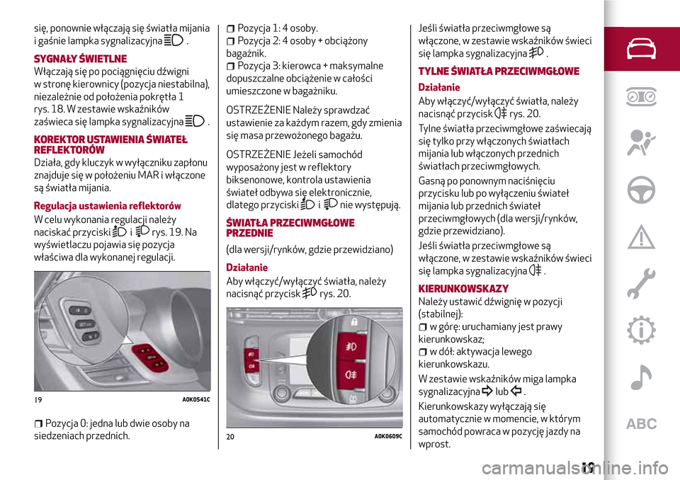 Alfa Romeo Giulietta 2017  Instrukcja Obsługi (in Polish) się, ponownie włączają się światła mijania
i gaśnie lampka sygnalizacyjna
.
SYGNAŁY ŚWIETLNE
Włączają się po pociągnięciu dźwigni
w stronę kierownicy (pozycja niestabilna),
niezależ