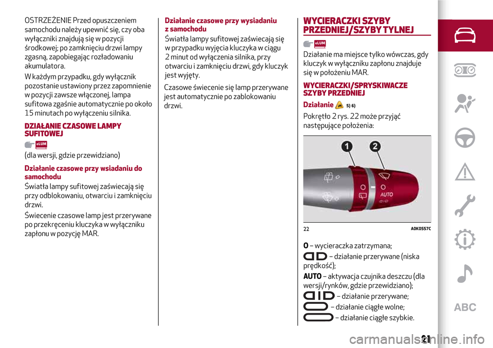 Alfa Romeo Giulietta 2017  Instrukcja Obsługi (in Polish) OSTRZEŻENIE Przed opuszczeniem
samochodu należy upewnić się, czy oba
wyłączniki znajdują się w pozycji
środkowej; po zamknięciu drzwi lampy
zgasną, zapobiegając rozładowaniu
akumulatora.
