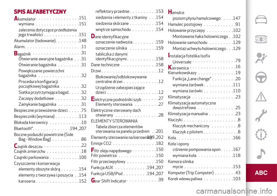 Alfa Romeo Giulietta 2017  Instrukcja Obsługi (in Polish) SPIS ALFABETYCZNY
Akumulator................151
wymiana ................151
zalecenia dotyczące przedłużenia
jego trwałości.............151
Akumulator (ładowanie).........148
Alarm . . .........