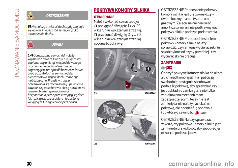 Alfa Romeo Giulietta 2017  Instrukcja Obsługi (in Polish) OSTRZEŻENIE
8)Nie należy otwierać dachu, gdy znajduje
się na nim śnieg lub lód: istnieje ryzyko
uszkodzenia dachu.
UWAGA
14)Opuszczając samochód, należy
wyjmować zawsze kluczyk z wyłącznik