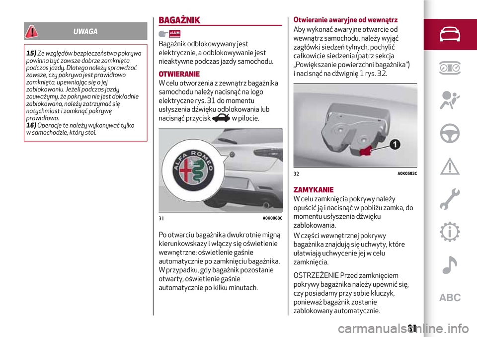 Alfa Romeo Giulietta 2017  Instrukcja Obsługi (in Polish) UWAGA
15)Ze względów bezpieczeństwa pokrywa
powinna być zawsze dobrze zamknięta
podczas jazdy. Dlatego należy sprawdzać
zawsze, czy pokrywa jest prawidłowo
zamknięta, upewniając się o jej
z