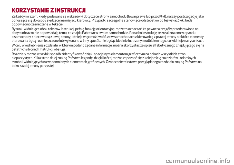 Alfa Romeo Giulietta 2017 Instrukcja Obsługi (in Polish) KORZYSTANIE Z INSTRUKCJI
Za każdym razem, kiedy podawane są wskazówki dotyczące strony samochodu (lewa/prawa lub przód/tył), należy postrzegać je jako
odnoszące się do osoby siedzącej na mi Alfa Romeo Giulietta 2017 Instrukcja Obsługi (in Polish) KORZYSTANIE Z INSTRUKCJI
Za każdym razem, kiedy podawane są wskazówki dotyczące strony samochodu (lewa/prawa lub przód/tył), należy postrzegać je jako
odnoszące się do osoby siedzącej na mi