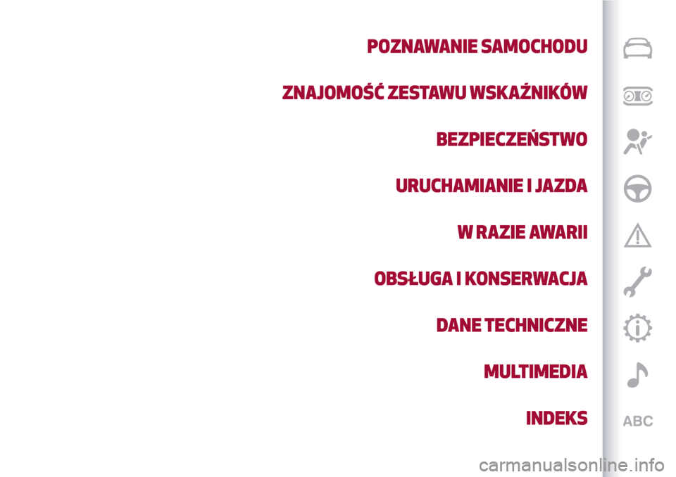 Alfa Romeo Giulietta 2017  Instrukcja Obsługi (in Polish) POZNAWANIE SAMOCHODU
ZNAJOMOŚĆ ZESTAWU WSKAŹNIKÓW
BEZPIECZEŃSTWO
URUCHAMIANIE I JAZDA
W RAZIE AWARII
OBSŁUGA I KONSERWACJA
DANE TECHNICZNE
MULTIMEDIA
INDEKS 