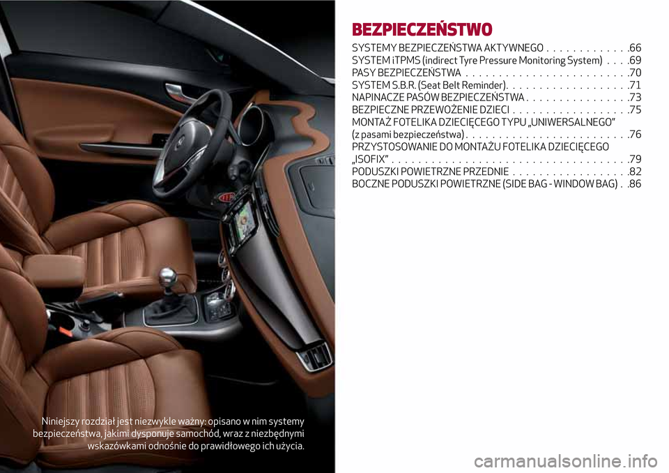 Alfa Romeo Giulietta 2017  Instrukcja Obsługi (in Polish) Niniejszy rozdział jest niezwykle ważny: opisano w nim systemy
bezpieczeństwa, jakimi dysponuje samochód, wraz z niezbędnymi
wskazówkami odnośnie do prawidłowego ich użycia.
BEZPIECZEŃSTWO
S