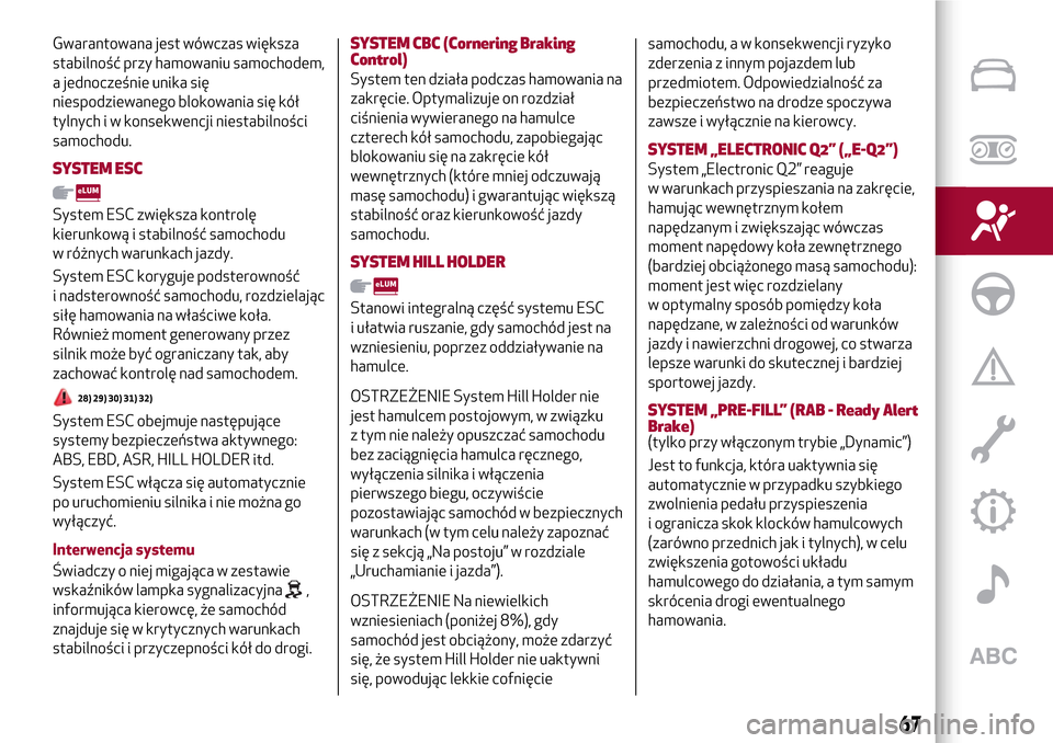 Alfa Romeo Giulietta 2017  Instrukcja Obsługi (in Polish) Gwarantowana jest wówczas większa
stabilność przy hamowaniu samochodem,
a jednocześnie unika się
niespodziewanego blokowania się kół
tylnych i w konsekwencji niestabilności
samochodu.
SYSTEM
