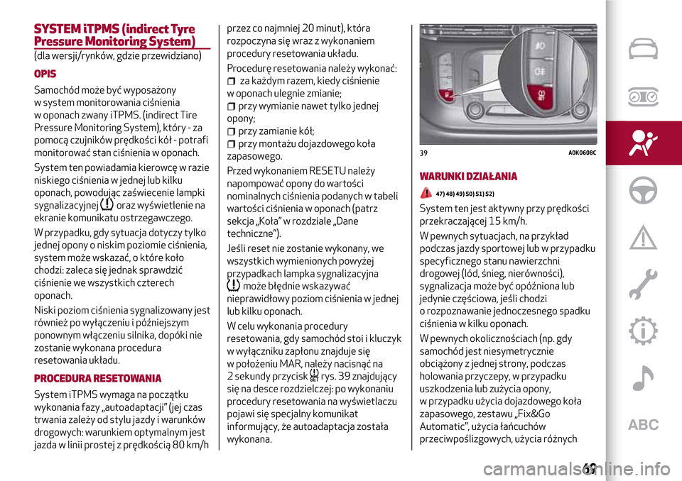 Alfa Romeo Giulietta 2017  Instrukcja Obsługi (in Polish) SYSTEM iTPMS (indirect Tyre
Pressure Monitoring System)
(dla wersji/rynków, gdzie przewidziano)
OPIS
Samochód może być wyposażony
w system monitorowania ciśnienia
w oponach zwany iTPMS. (indirec
